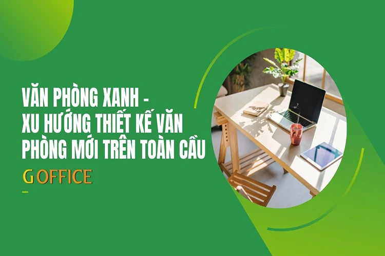 Văn phòng xanh - Xu hướng thiết kế văn phòng mới trên toàn cầu